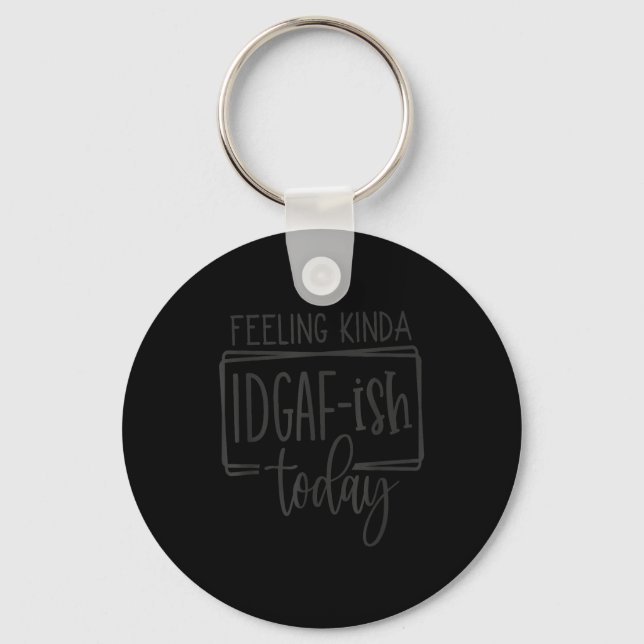 Feeling Kina Idgaf-ioday, Funny Sarcastic Quotes  Keychain (Front)