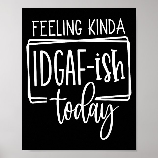 Feeling Kina Idgaf-ioday, Funny Sarcastic Quotes  Poster (Front)