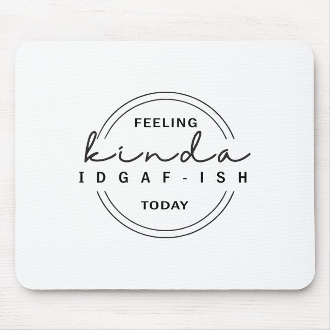 Feeling Kinda Idgaf-ish Today  Mouse Pad (Front)