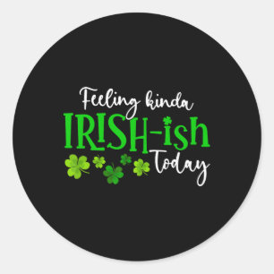 Feeling Kinda Irish Ish Today Shamrock Proud St Pa Classic Round Sticker