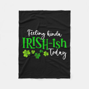 Feeling Kinda Irish Ish Today Shamrock Proud St Pa Fleece Blanket