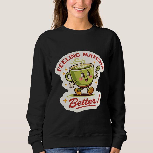 Feeling Matcha Better – Matcha Latte Pun Retro Sweatshirt (Front)