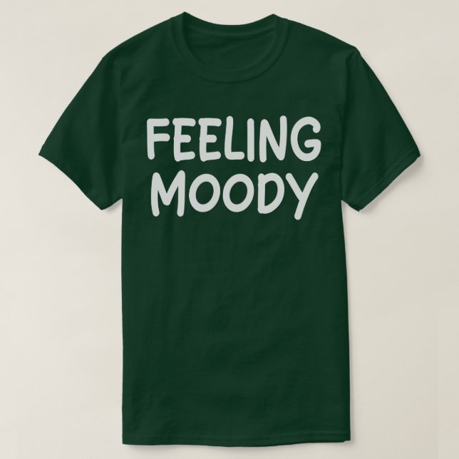 feeling moody T-Shirt (Design Front)