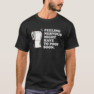 Feeling Nervous Might Have To Poop Soon Funny Sayi T-Shirt