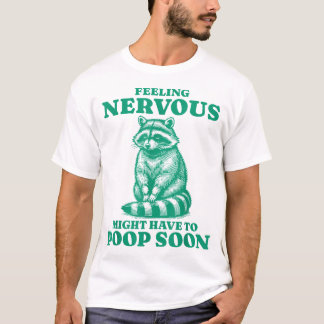 Feeling Nervous Might Have To Poop Soon  Raccoon T-Shirt