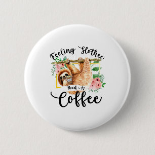 Feeling Slothee Need A Coffee 2 Inch Round Button