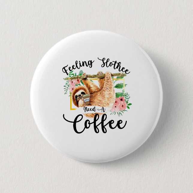 Feeling Slothee Need A Coffee 2 Inch Round Button (Front)