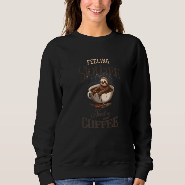 Feeling Slothee Need Coffee Sloth Coffee Funny Ani Sweatshirt (Front)