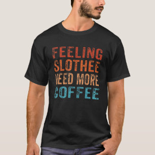 Feeling Slothee Need More Coffee Caffeine Sloth T-Shirt