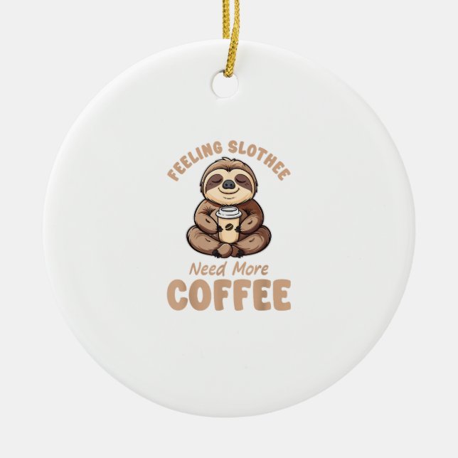 Feeling Slothee Need More Coffee Funny Sloth Love  Ceramic Ornament (Front)