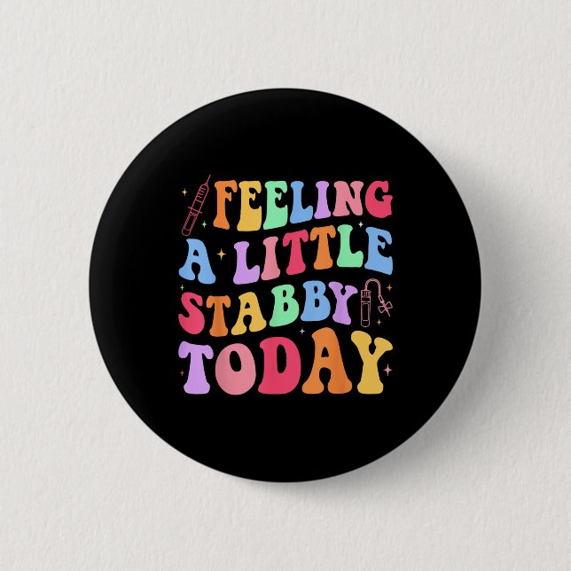 Feeling Stabb-y Today Phlebotomy Phlebotomist Tech 2 Inch Round Button (Front)
