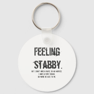 Feeling Stabby But I Dont Have A Knife So  Keychain