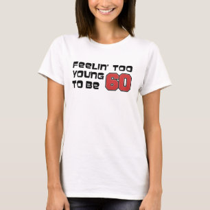 Feeling Too Young To Be 60 T-Shirt