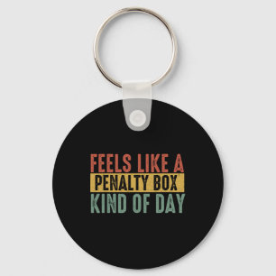 Feels Like A Penalty Box Day Hockey Saying Hockey Keychain