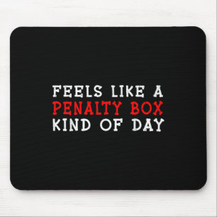 Feels Like A Penalty Box Kind Of Day _4 Mouse Pad