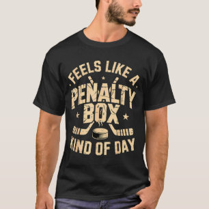Feels Like A Penalty Box Kind Of Day Funny Hockey  T-Shirt