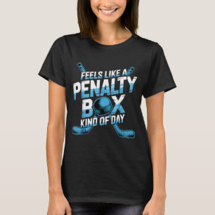 Feels Like A Penalty Box Kind Of Day Funny Hockey  T-Shirt