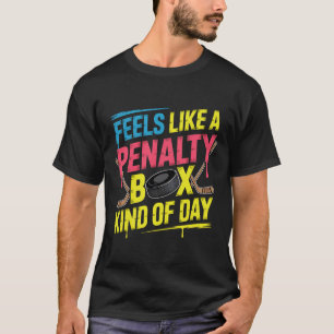 Feels Like A Penalty Box Kind Of Day Funny Hockey  T-Shirt
