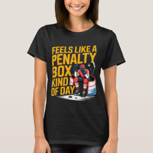 Feels Like A Penalty Box Kind Of Day Funny Hockey T-Shirt