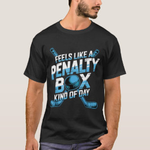 Feels Like A Penalty Box Kind Of Day Funny Hockey T-Shirt