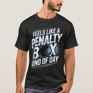 Feels Like A Penalty Box Kind Of Day Funny Hockey  T-Shirt