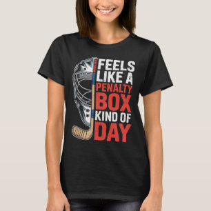 Feels Like A Penalty Box Kind Of Day Hockey Goalie T-Shirt
