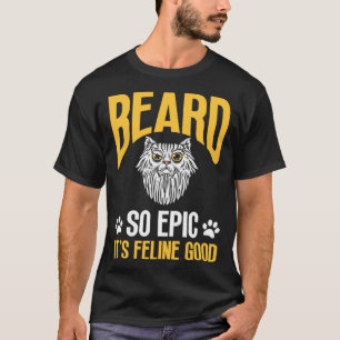 Feline Cat Lover Beard so Epic it's Feline Good T-Shirt