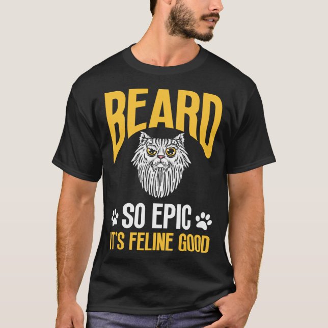 Feline Cat Lover Beard so Epic it's Feline Good T-Shirt (Front)
