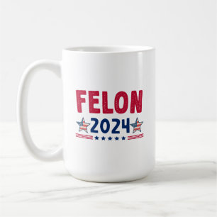 Felon 2024 Gift USA Sarcastic Politics Coffee Mug