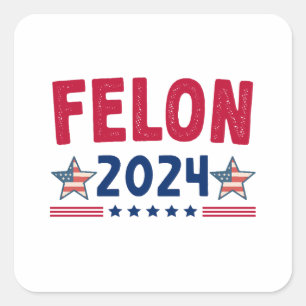Felon 2024 Gift   USA Sarcastic Politics Square Sticker