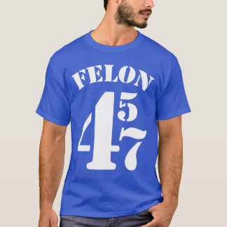 Felon 45 47 Anti-Trump T-shirt
