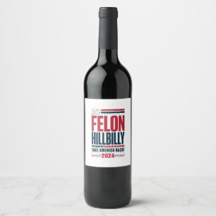 Felon Hillbilly 2024 Trump Vance 2024 Election Wine Label
