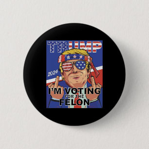Felon Trump 2024 Voting For The Felon 2 Inch Round Button