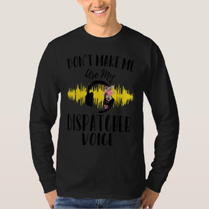 Female 911 Dispatcher Women Don T Make Me Use My V T-Shirt