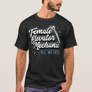 Female Elevator Mechanic Yes We Exist Female Mecha T-Shirt