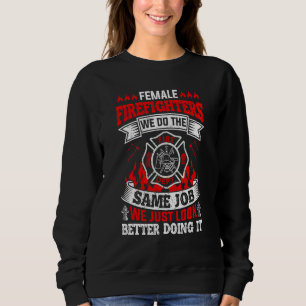 Female Firefighter We Do The Same Job We Just Look Sweatshirt