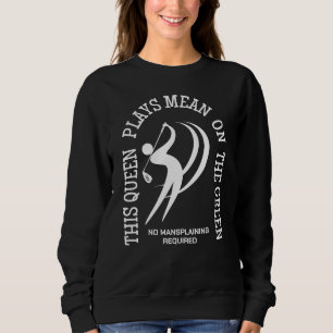 Female Golf QUEEN PLAYS MEAN ON THE GREEN Custom Sweatshirt
