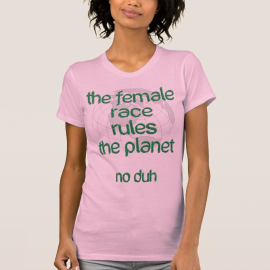 Female Race Rules The Planet T-Shirt