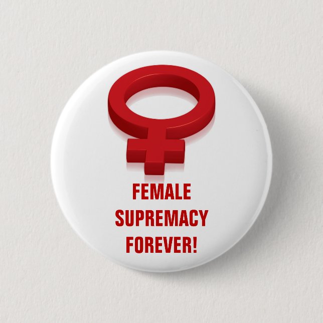 FEMALE SUPREMACY FOREVER! 2 INCH ROUND BUTTON (Front)