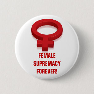 FEMALE SUPREMACY FOREVER! 2 INCH ROUND BUTTON