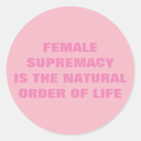FEMALE SUPREMACY IS THE NATURAL ORDER OF LIFE