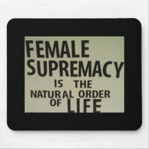 FEMALE SUPREMACY IS THE NATURAL ORDER OF LIFE MOUSE PAD