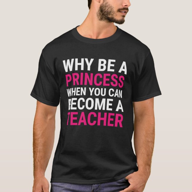 Female Teacher Why Be A Princess Cute Teaching T-Shirt (Front)
