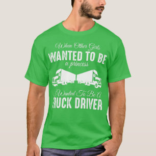 Female Truck Driver Funny Gift When Other Girls W T-Shirt