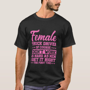 Female Truck Driver Get it Right the First Time T-Shirt