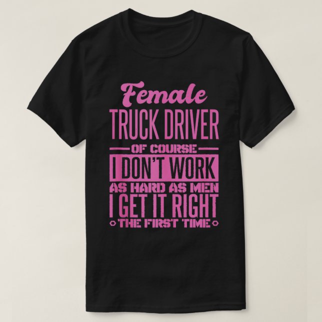 Female Truck Driver Get It Right The First Time  T-Shirt (Design Front)