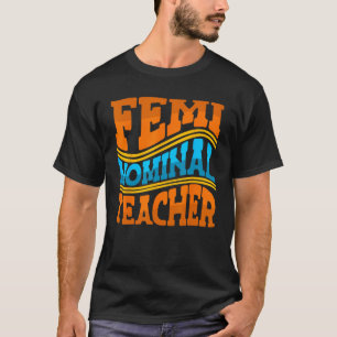 Femi Nominal Teacher Feminist Professional School T-Shirt