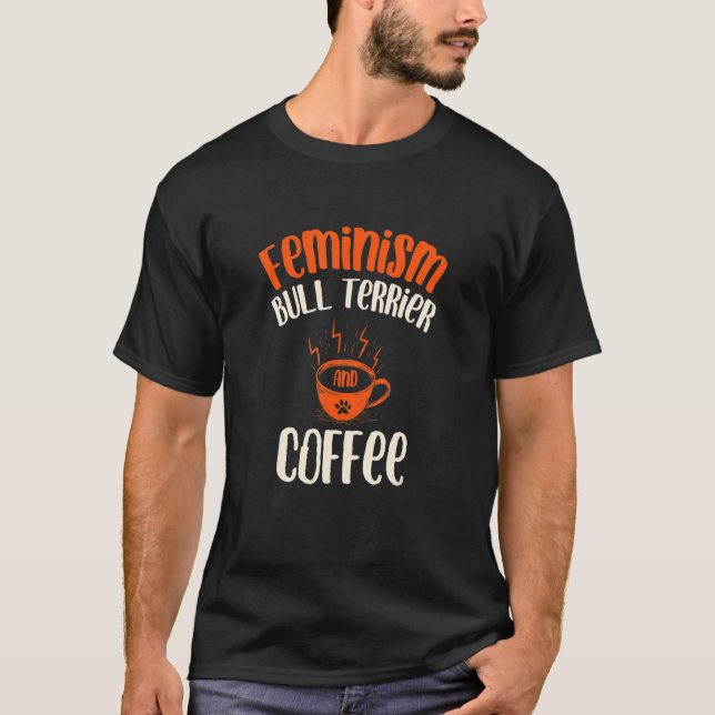 Feminism Bull Terrier and Coffee Dog   Feminist Pe T-Shirt (Front)