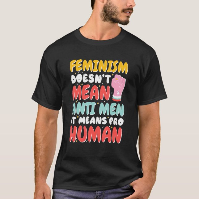 Feminism Doesn'T Mean Anti Men It Means Pro Human, T-Shirt (Front)