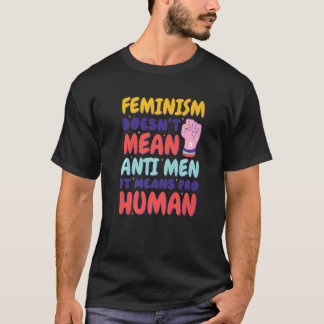 Feminism Doesn'T Mean Anti Men It Means Pro Human, T-Shirt